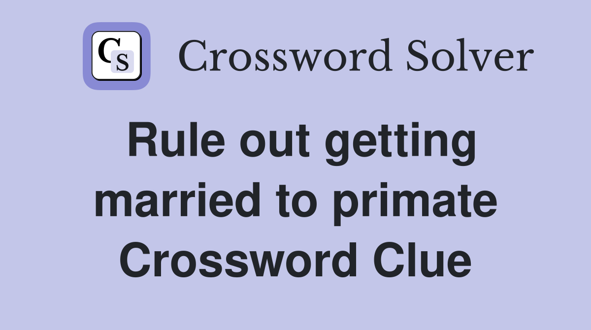 Rule out getting married to primate Crossword Clue