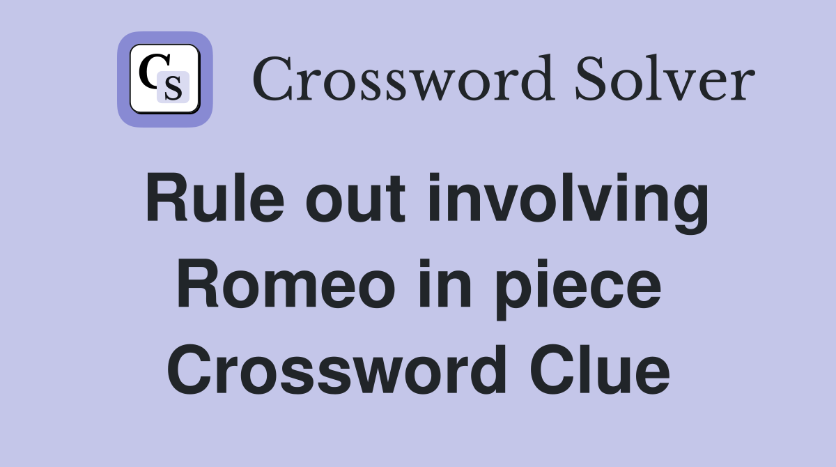 Rule out involving Romeo in piece Crossword Clue