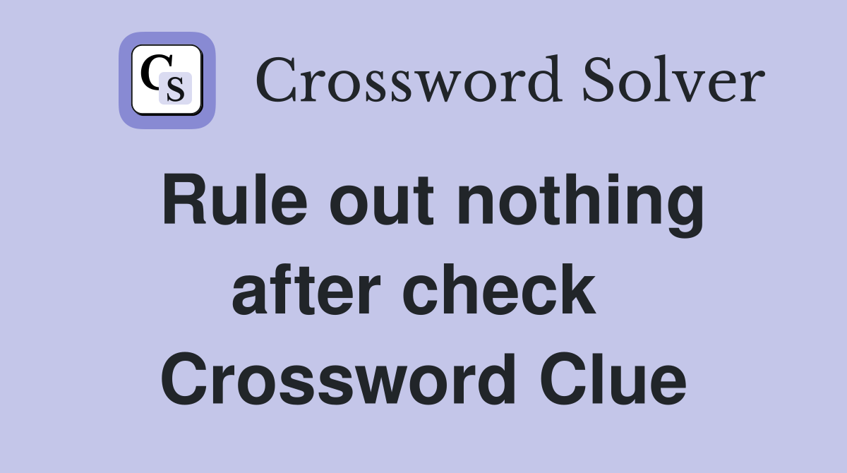 Rule out nothing after check  Crossword Clue