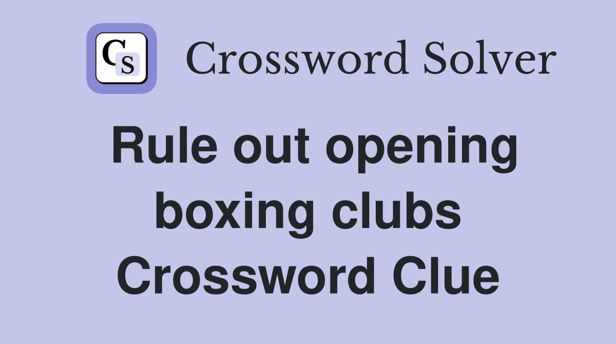 Rule out opening boxing clubs Crossword Clue