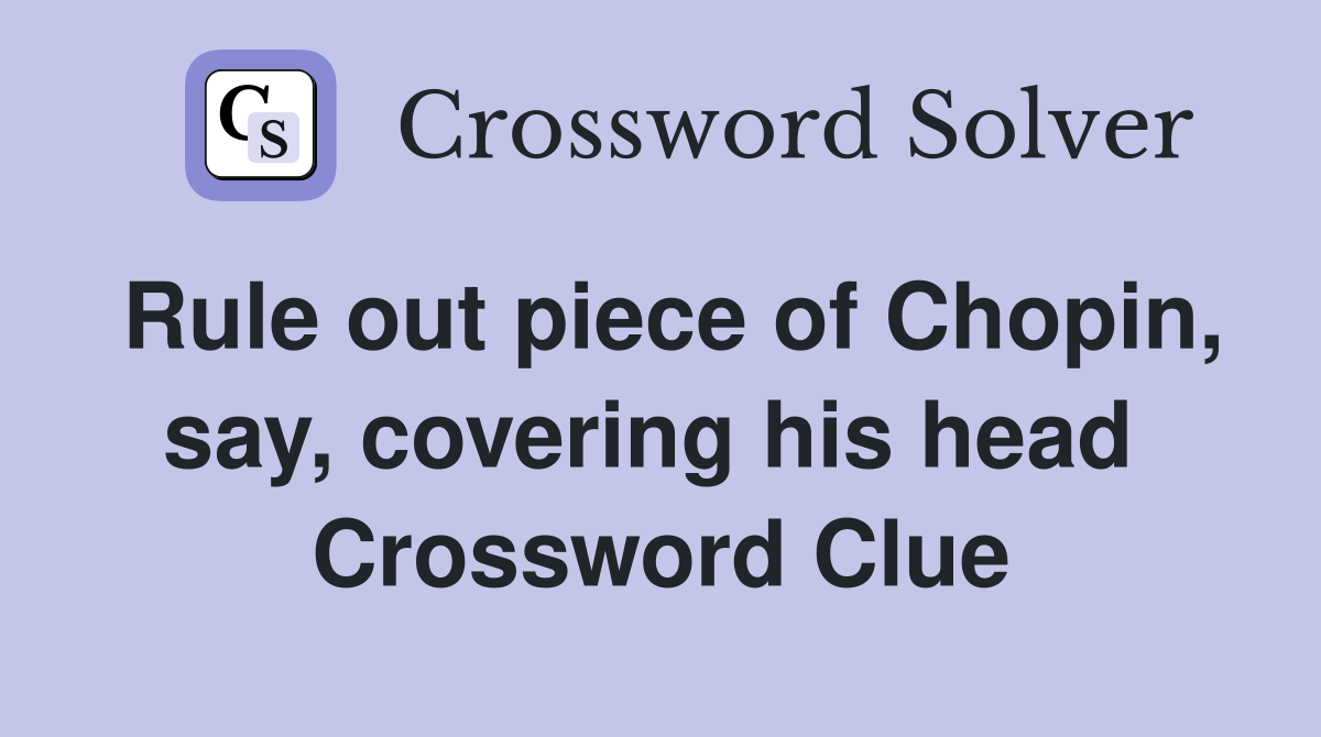 Rule out piece of Chopin, say, covering his head  Crossword Clue