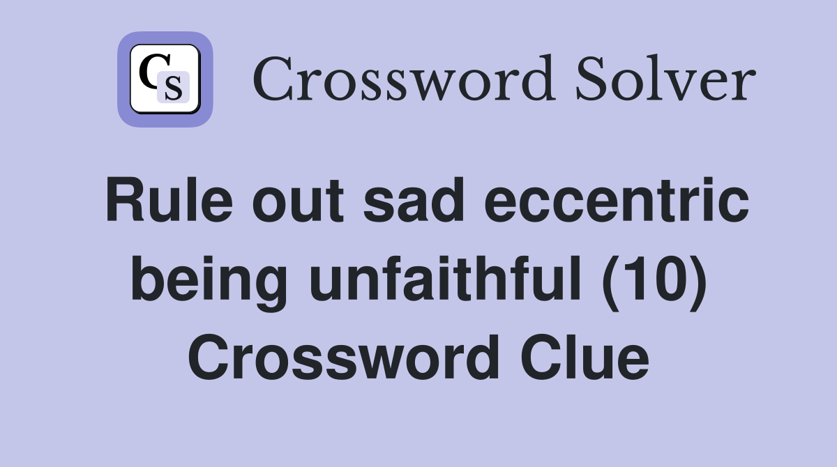 Rule out sad eccentric being unfaithful (10) Crossword Clue