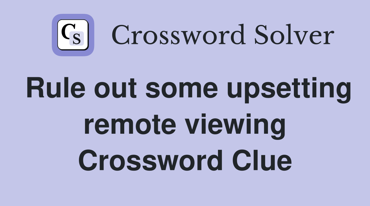 Rule out some upsetting remote viewing Crossword Clue