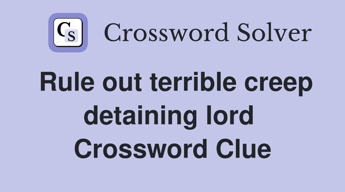 Rule out terrible creep detaining lord  Crossword Clue