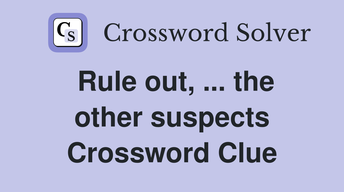 Rule out, ... the other suspects Crossword Clue