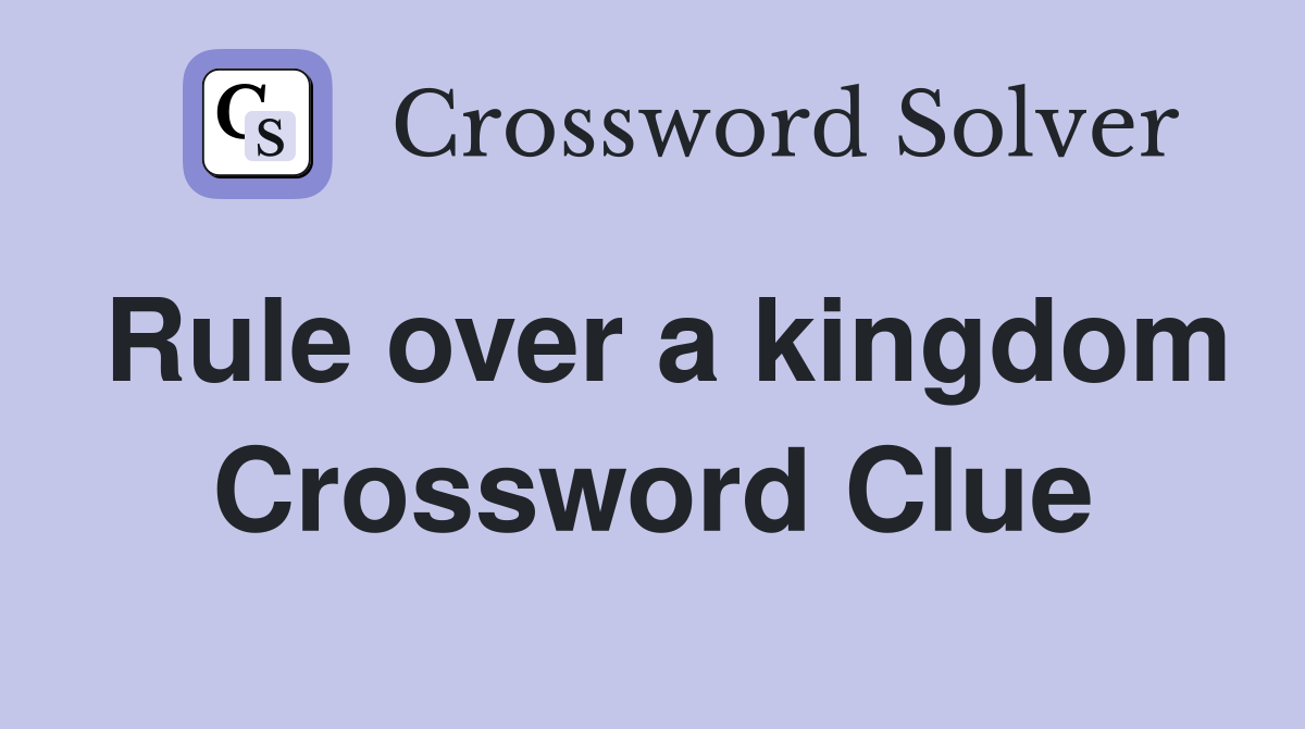 Rule over a kingdom Crossword Clue