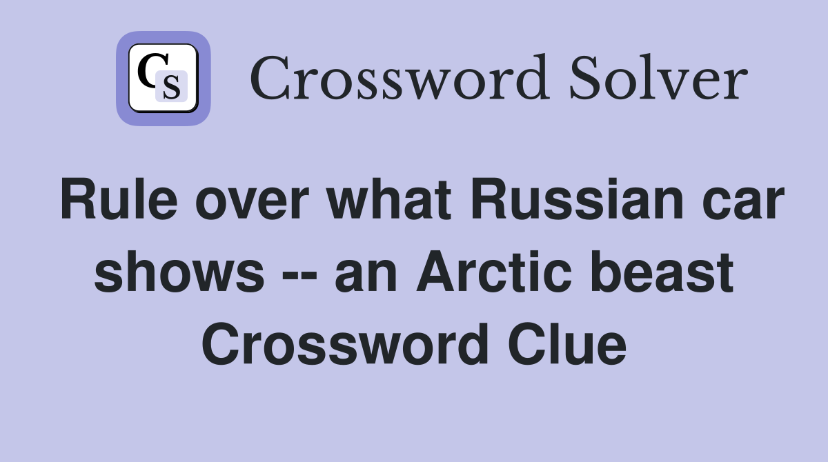 Rule over what Russian car shows -- an Arctic beast Crossword Clue