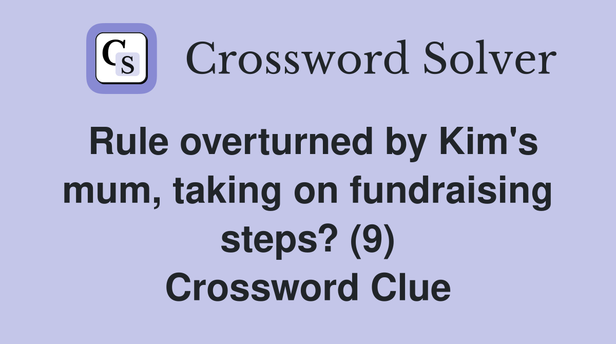 Rule overturned by Kim's mum, taking on fundraising steps? (9) Crossword Clue