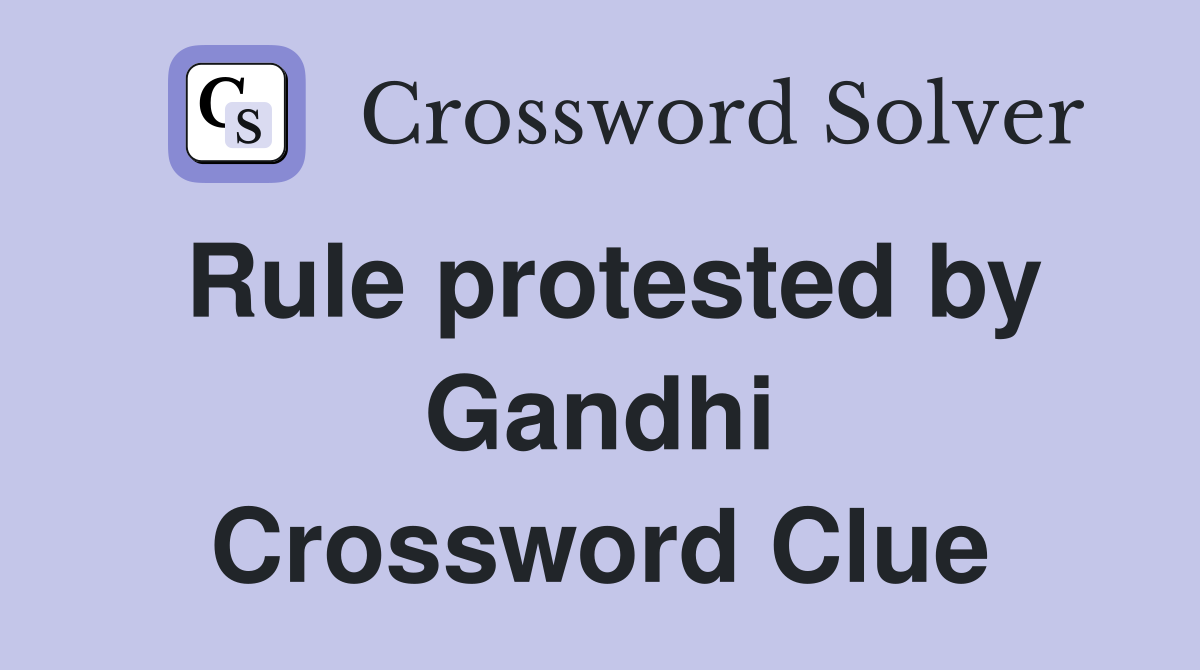 Rule protested by Gandhi Crossword Clue