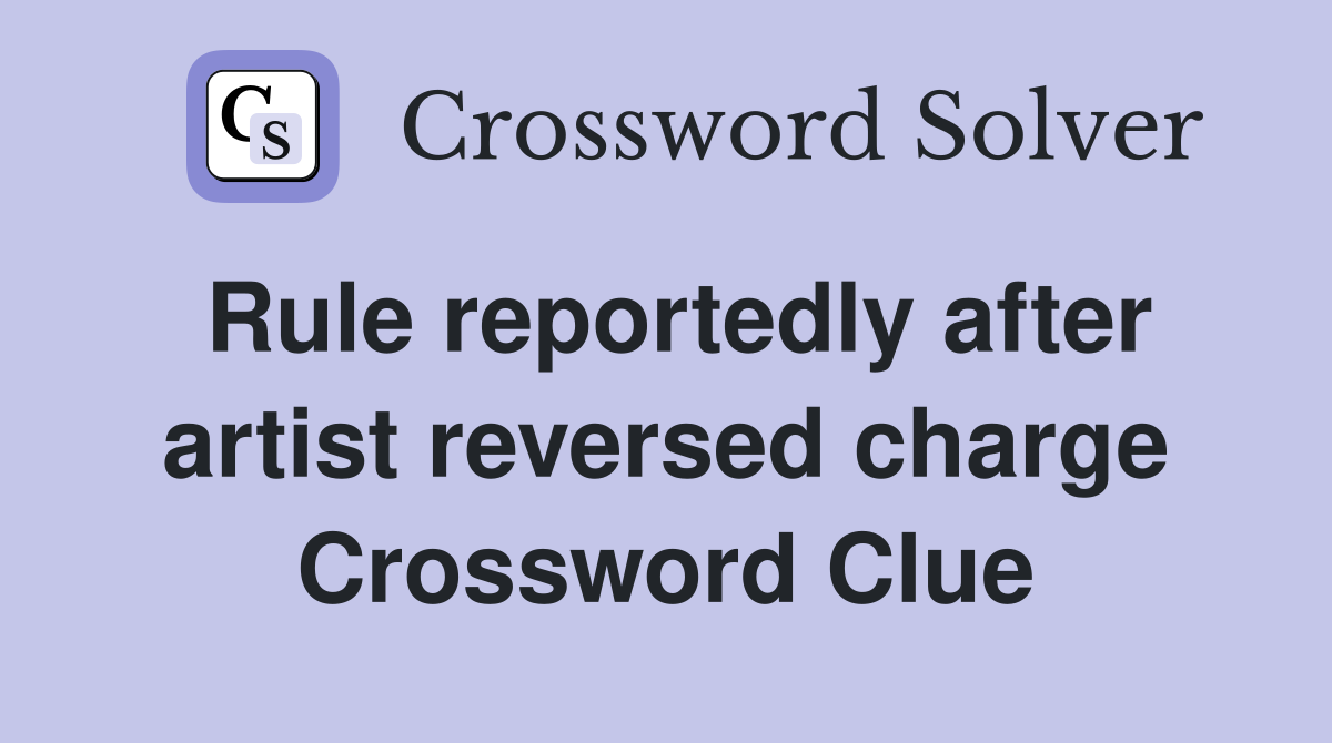 Rule reportedly after artist reversed charge Crossword Clue