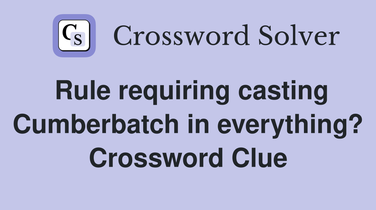 Rule requiring casting Cumberbatch in everything? Crossword Clue