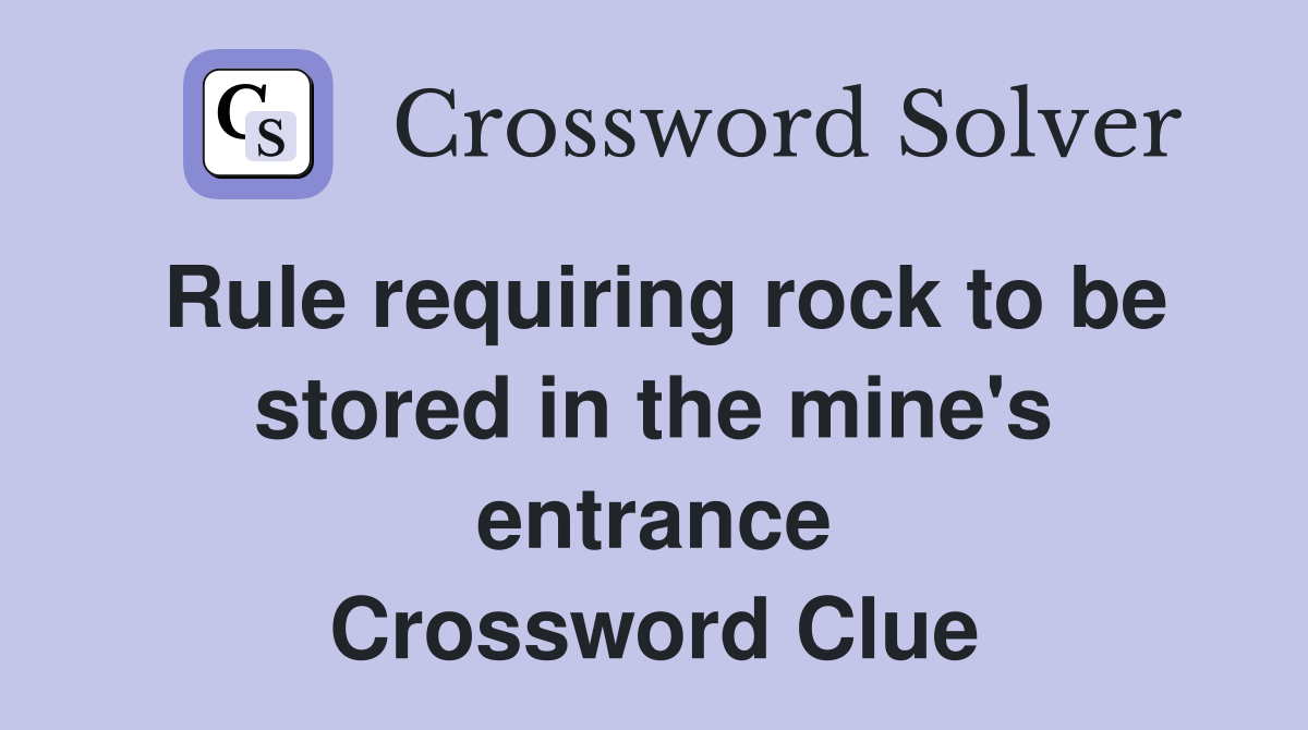 Rule requiring rock to be stored in the mine's entrance Crossword Clue