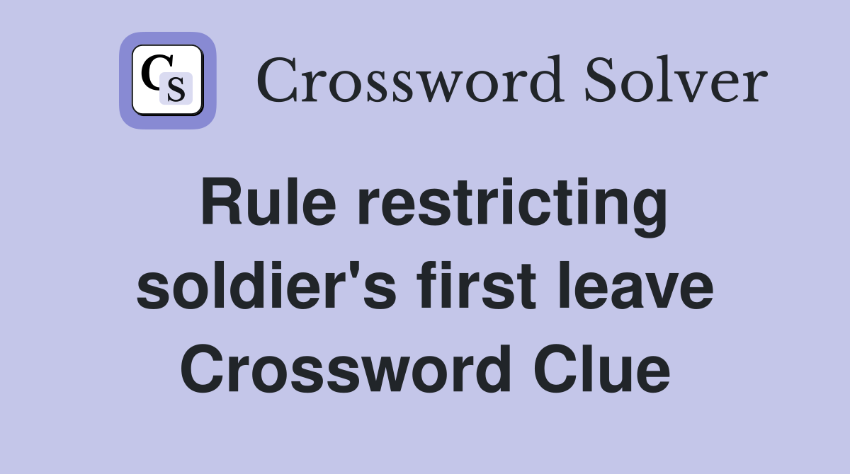 Rule restricting soldier's first leave Crossword Clue