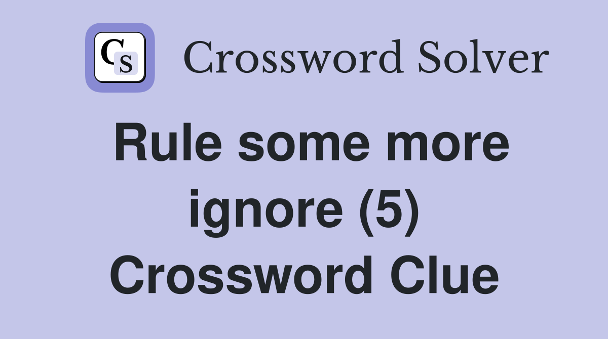 Rule some more ignore (5) Crossword Clue