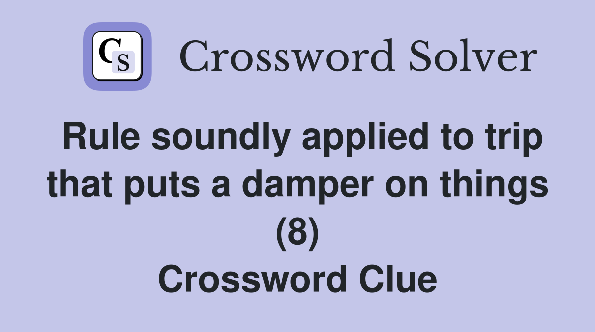 Rule soundly applied to trip that puts a damper on things (8) Crossword Clue
