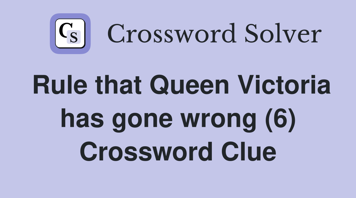 Rule that Queen Victoria has gone wrong (6) Crossword Clue