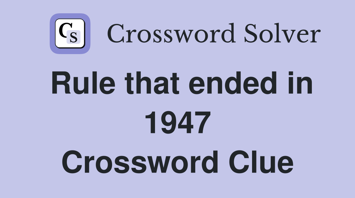 Rule that ended in 1947 Crossword Clue