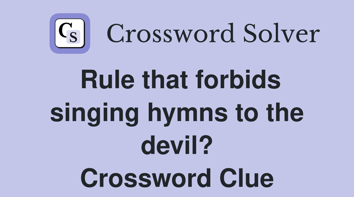Rule that forbids singing hymns to the devil? Crossword Clue