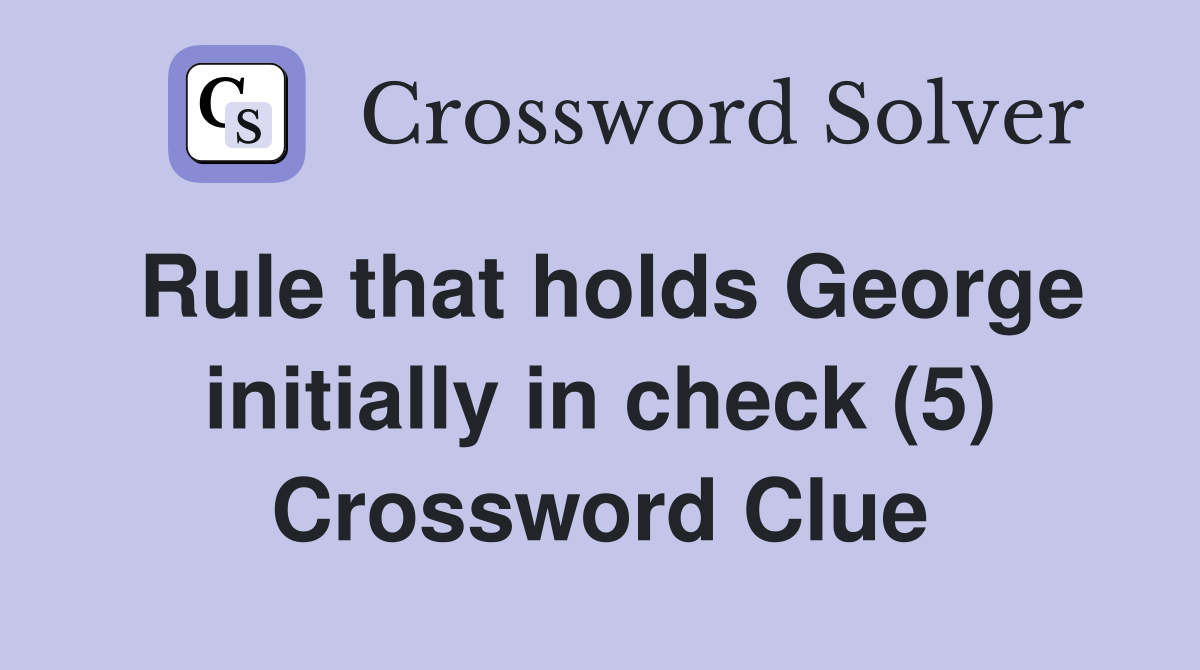 Rule that holds George initially in check (5) Crossword Clue
