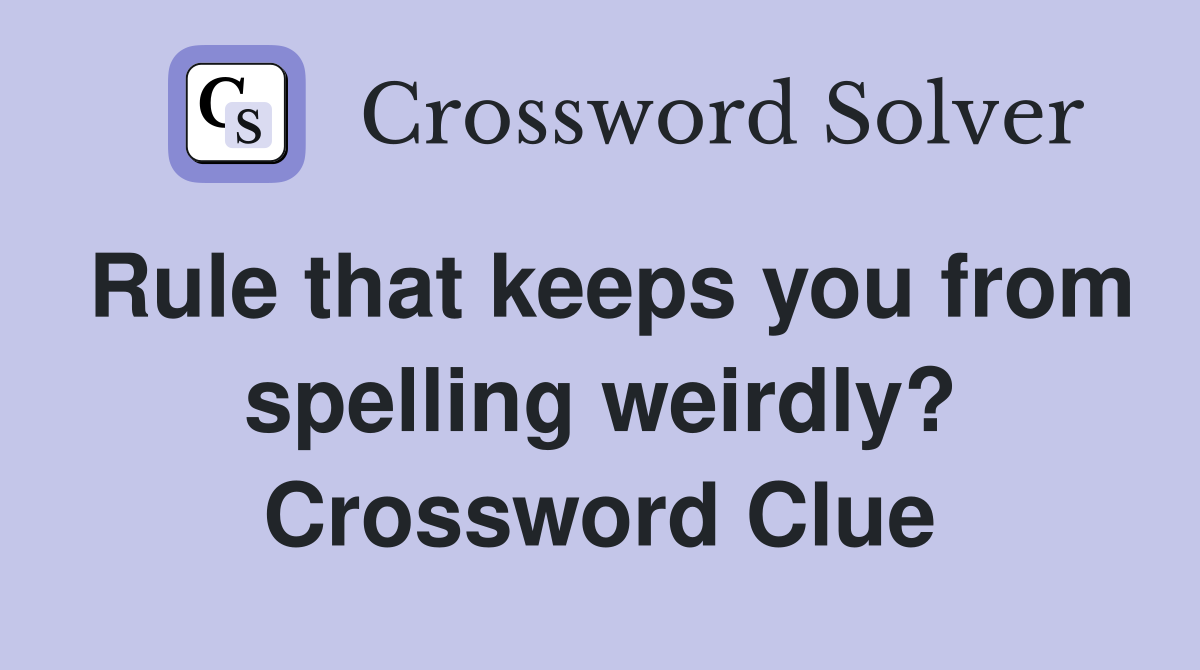 Rule that keeps you from spelling weirdly? Crossword Clue