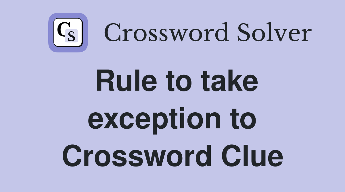 Rule to take exception to Crossword Clue