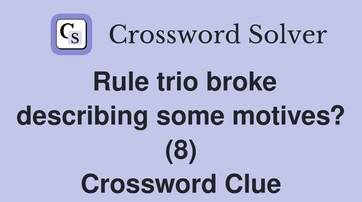 Rule trio broke describing some motives? (8) Crossword Clue