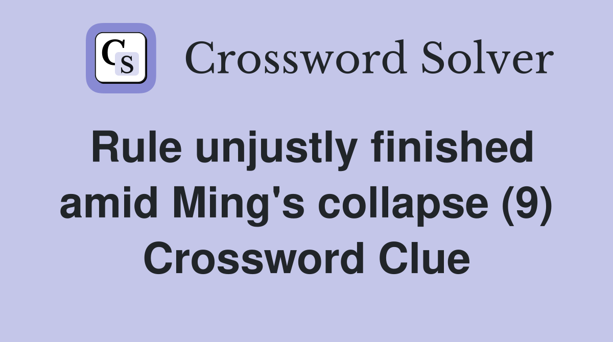 Rule unjustly finished amid Ming's collapse (9) Crossword Clue