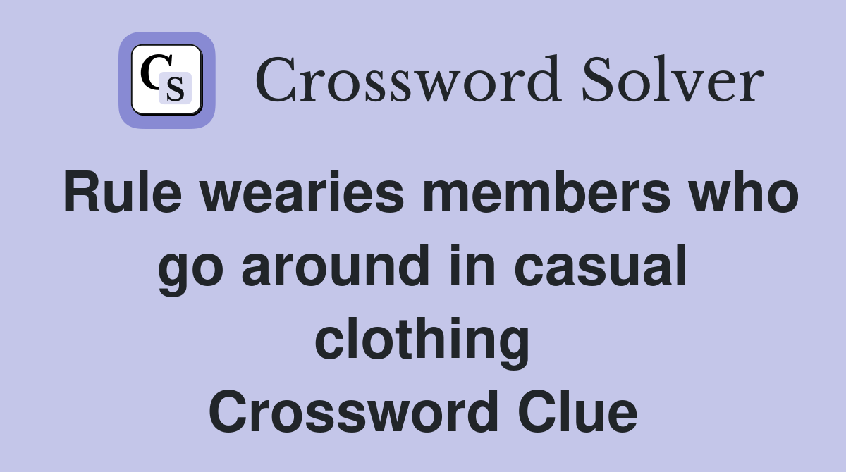 Rule wearies members who go around in casual clothing Crossword Clue