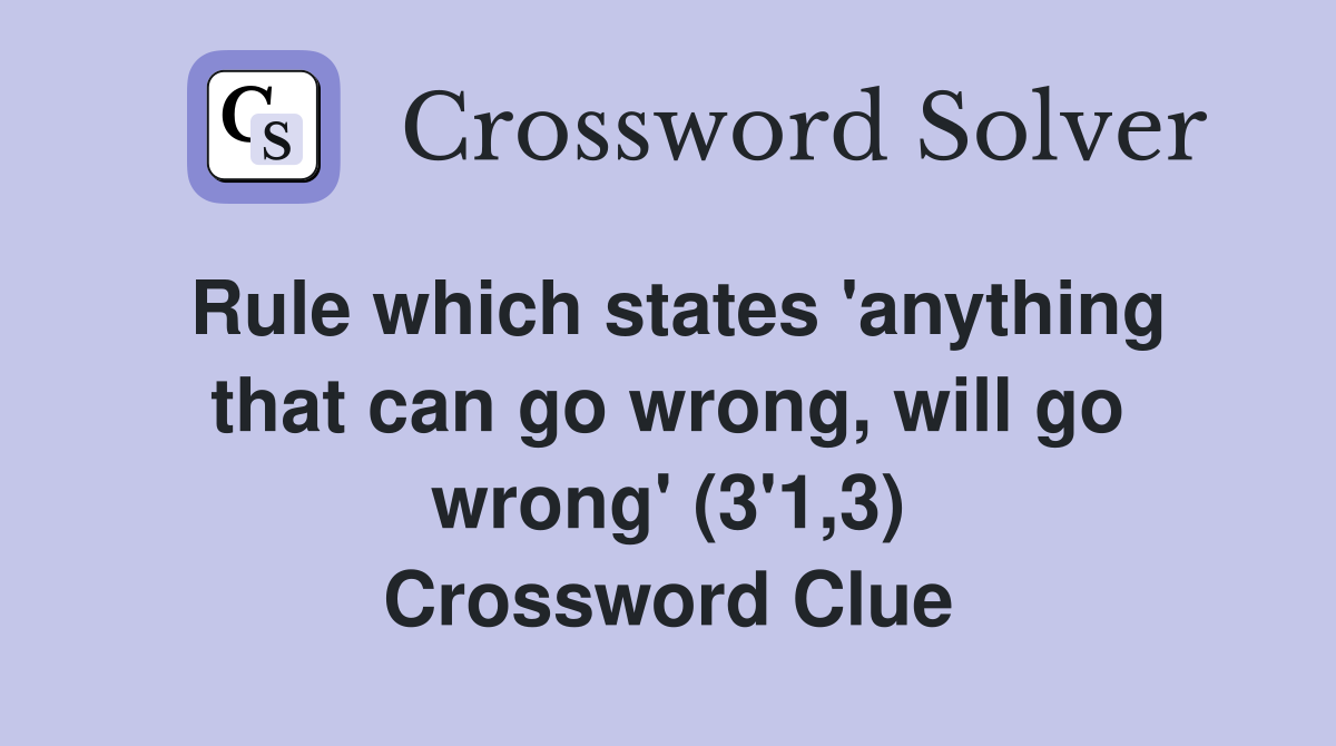 Rule which states 'anything that can go wrong, will go wrong' (3'1,3) Crossword Clue