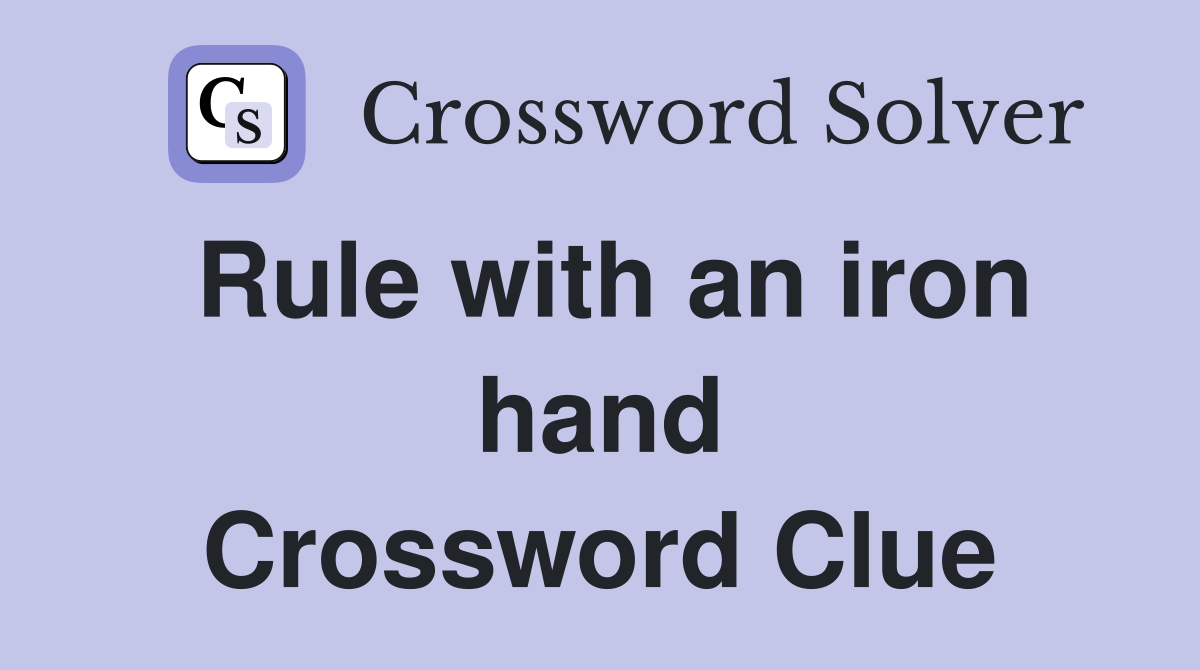 Rule with an iron hand Crossword Clue
