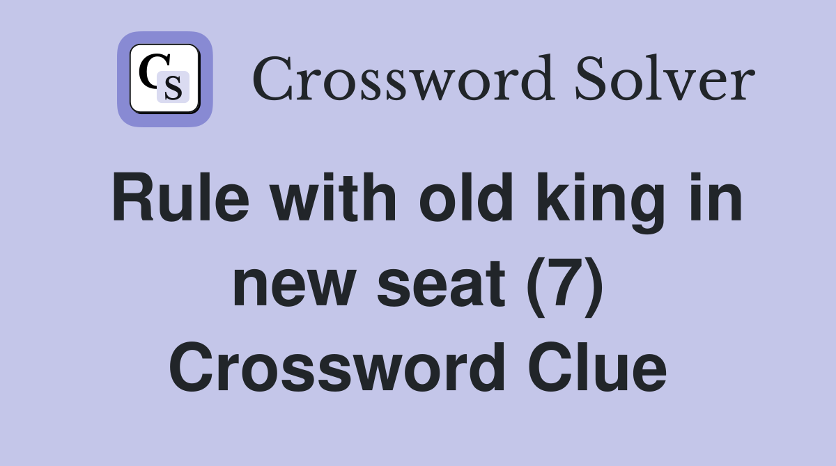 Rule with old king in new seat (7) Crossword Clue
