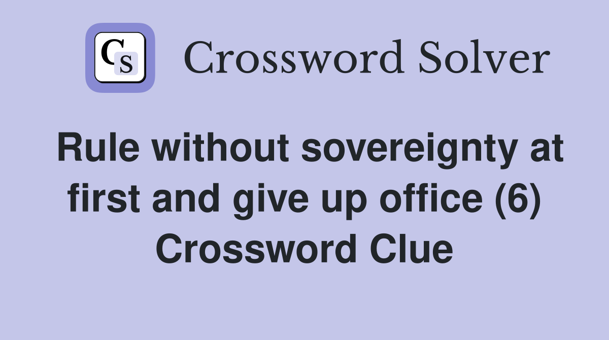 Rule without sovereignty at first and give up office (6) Crossword Clue