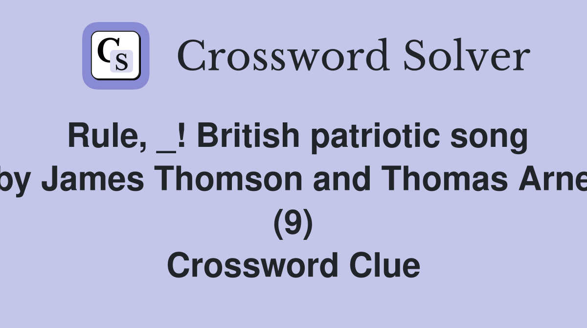 Rule, _! British patriotic song by James Thomson and Thomas Arne (9) Crossword Clue