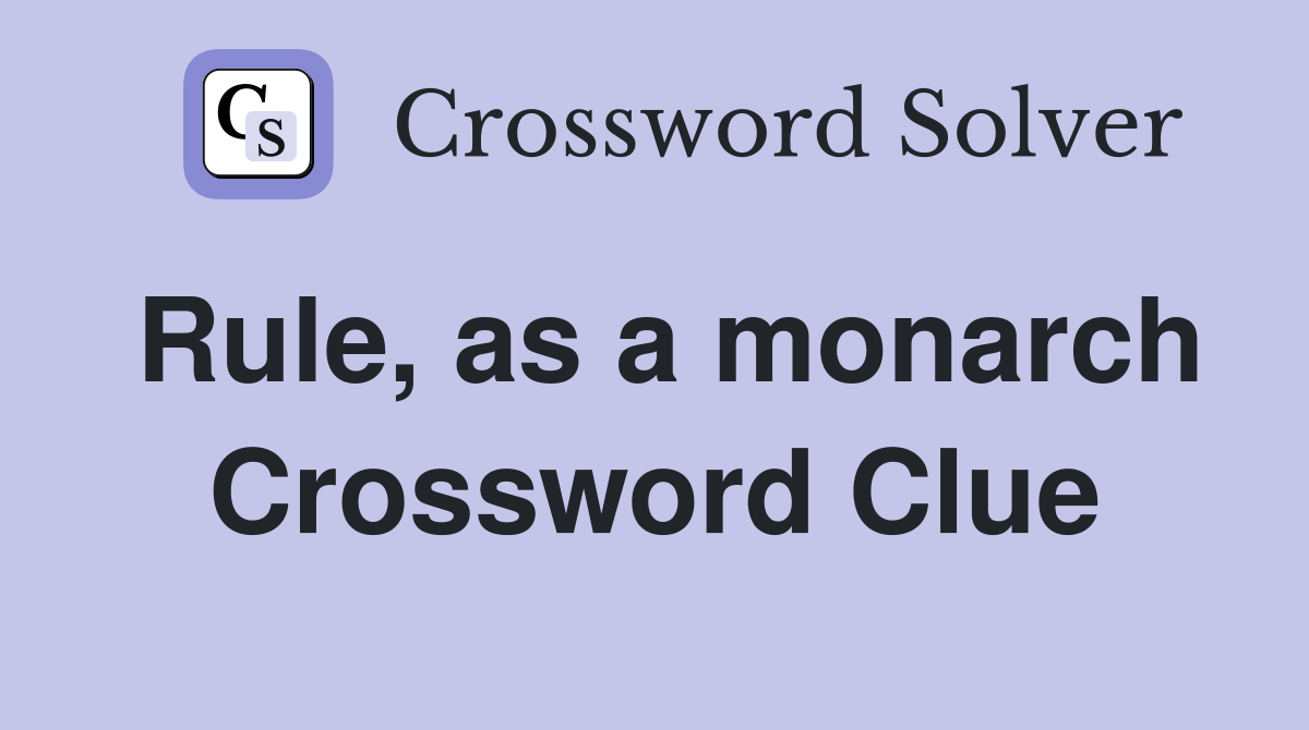 Rule, as a monarch Crossword Clue