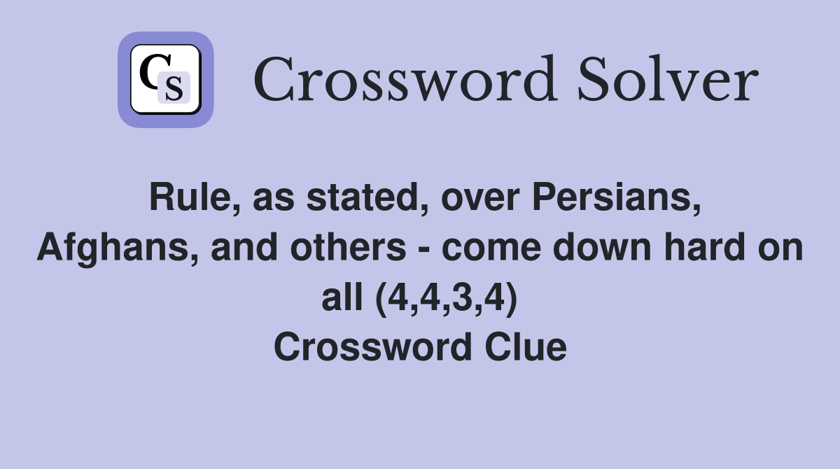 Rule, as stated, over Persians, Afghans, and others - come down hard on all (4,4,3,4) Crossword Clue