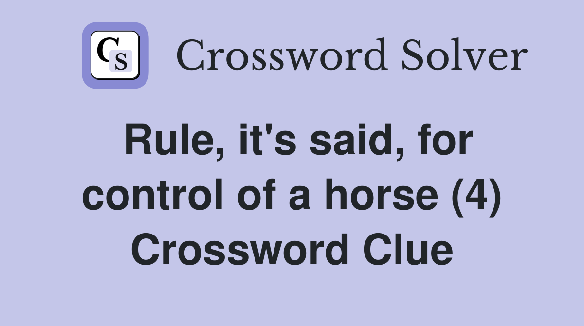 Rule, it's said, for control of a horse (4) Crossword Clue