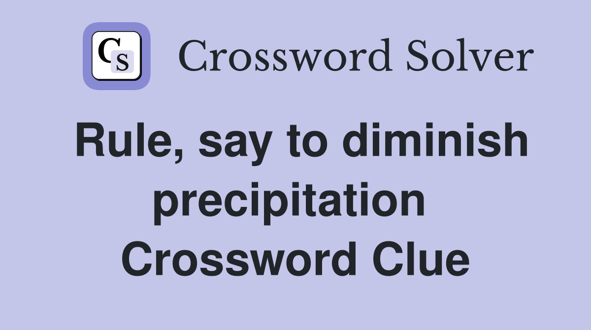Rule, say to diminish precipitation  Crossword Clue