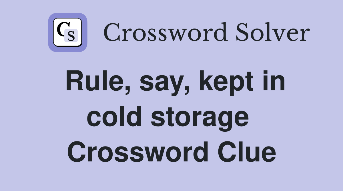 Rule, say, kept in cold storage  Crossword Clue