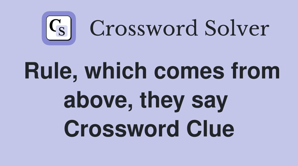 Rule, which comes from above, they say  Crossword Clue