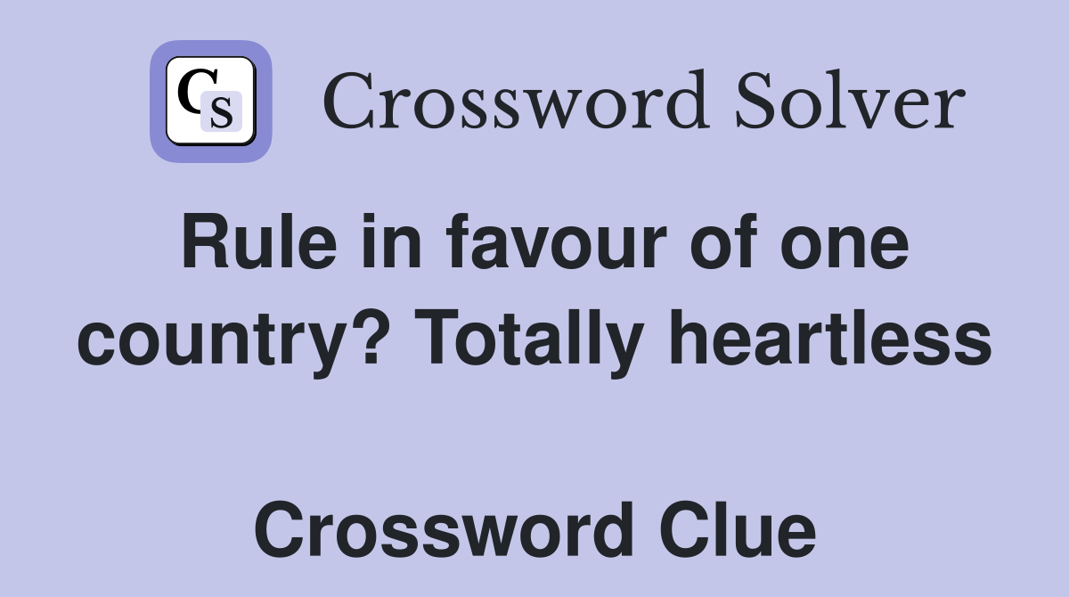 Rule in favour of one country? Totally heartless  Crossword Clue