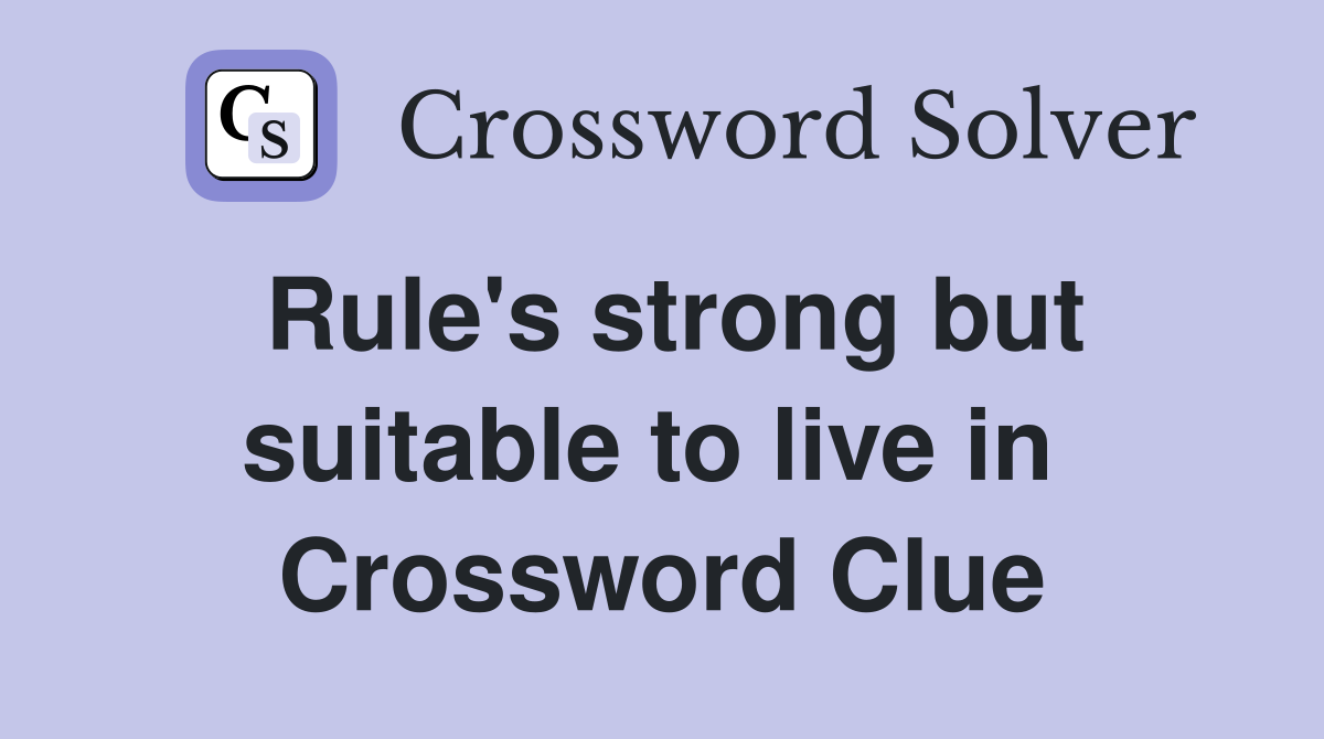 Rule's strong but suitable to live in  Crossword Clue