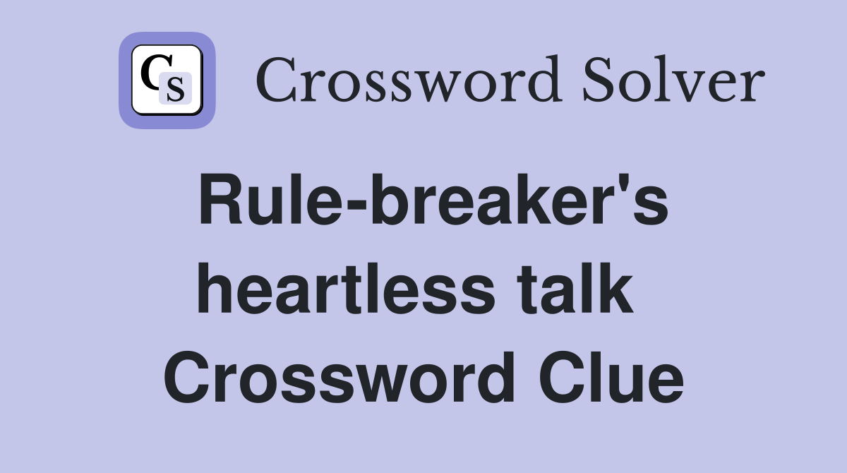 Rule-breaker's heartless talk  Crossword Clue