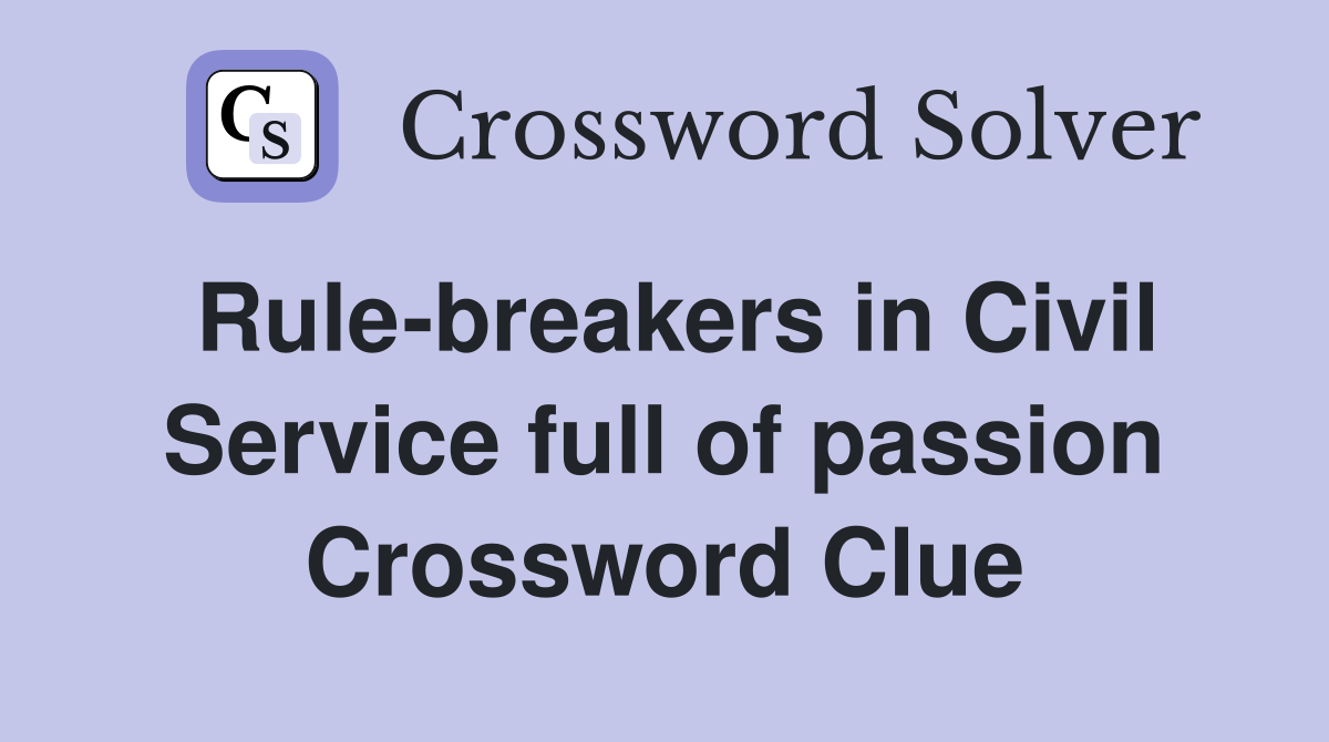Rule-breakers in Civil Service full of passion Crossword Clue