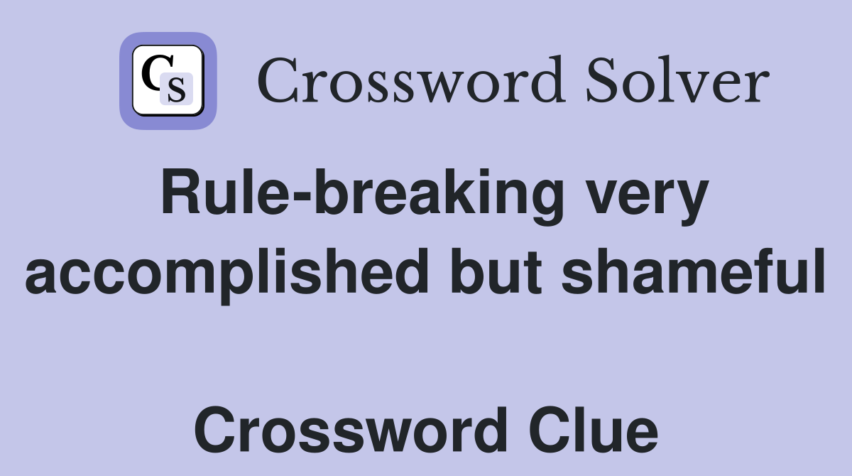 Rule-breaking very accomplished but shameful  Crossword Clue