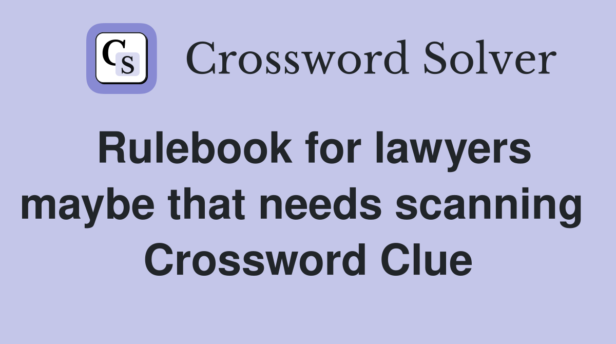 Rulebook for lawyers maybe that needs scanning  Crossword Clue