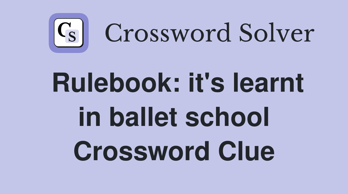 Rulebook: it's learnt in ballet school Crossword Clue