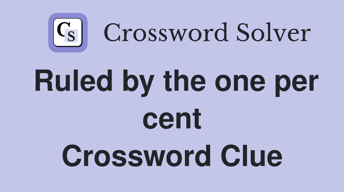 Ruled by the one per cent Crossword Clue