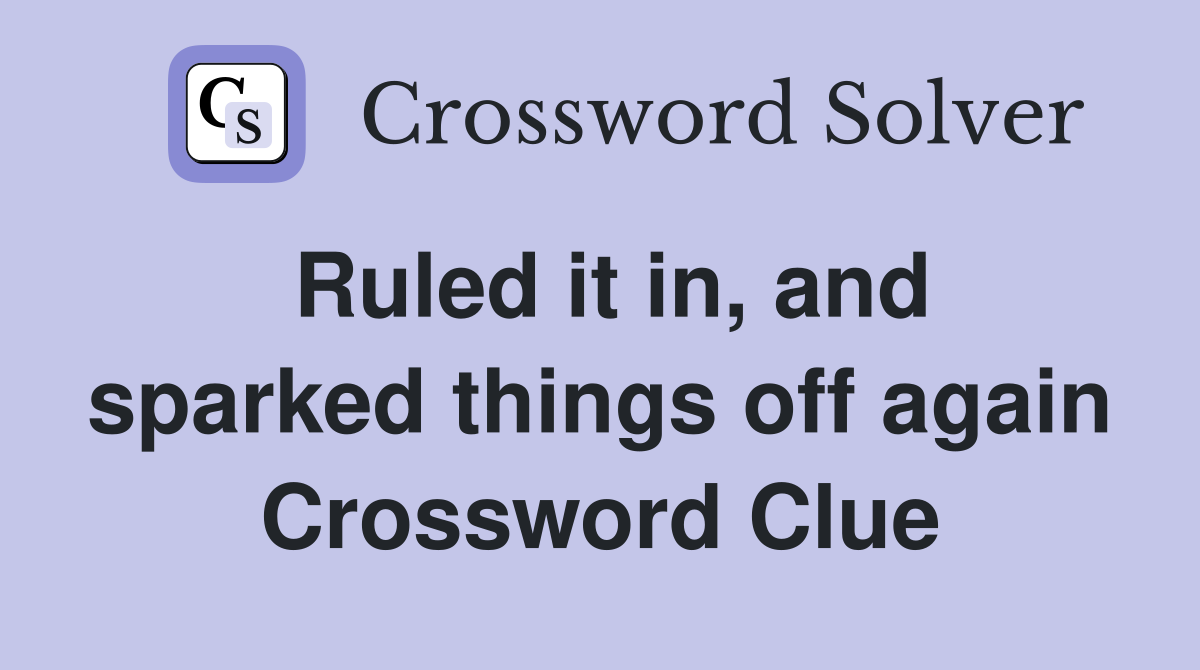 Ruled it in, and sparked things off again Crossword Clue