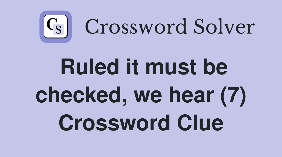 Ruled it must be checked, we hear (7) Crossword Clue