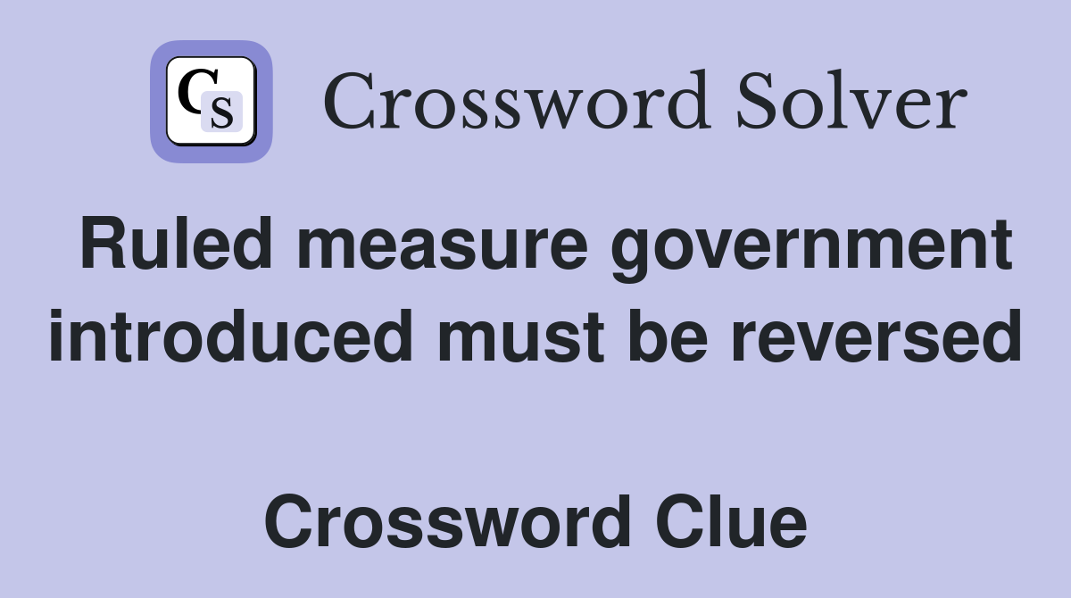 Ruled measure government introduced must be reversed  Crossword Clue